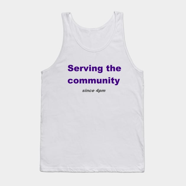 Serving the community since 4pm Tank Top by fuzzygruf